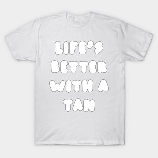 life's better with a tan - white T-Shirt